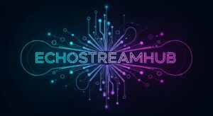 Echostreamhub: The Future of Seamless Digital Streaming and Content Connection